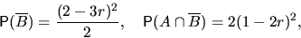 \begin{displaymath}
\mathsf P(\overline B)=\frac{(2-3r)^2}2, \quad 
\mathsf P(A\cap \overline B)=2(1-2r)^2,\end{displaymath}