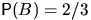 $\mathsf P(B)=2/3$
