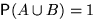 $\mathsf P(A\cup B)=1$