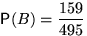 $\mathsf P(B)=\dfrac{159}{495}$