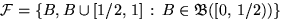 $\mathcal F=\{B, B\cup[1/2,\,1]\,:\,B\in
\mathfrak 
B([0,\,1/2))\}$