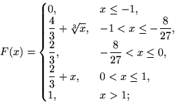 $F(x)=\begin{cases}
0, & x \le -1,\cr \dfrac43+\sqrt[3]{x}, & -1<x\le -\dfrac{8}...
 ...\dfrac{8}{27}<x\le 0,\\ [1ex] \dfrac23+x, & 0<x\le 1,\cr 1, & x\gt 1;\end{cases}$