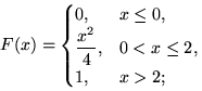 $F(x)=\begin{cases}
0, & x\le 0,\cr \dfrac{x^2}{4}, & 0<x\le 2, \cr 1, & x\gt 2;\end{cases}$