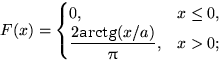 $F(x)=\begin{cases}
0, & x\le 0,\cr \dfrac{2\textrm{arctg}(x/a)}{\pi}, & x\gt;\end{cases}$