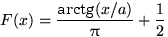 $F(x)=\dfrac{ \textrm{arctg}(x/a) }{\pi}+\dfrac{1}{2}$