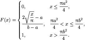 $F(x)=\begin{cases}
0, & x\le \dfrac{\pi a^2}{4},\cr \dfrac{2\sqrt{\dfrac{x}{\pi...
 ...pi a^2}{4}<x\le \dfrac{\pi b^2}{4}, \cr 1, & x\gt\dfrac{\pi b^2}{4}.\end{cases}$