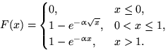 $F(x)=\begin{cases}
0, & x\le 0,\cr 1- e^{-\alpha \sqrt{x}}, & 0<x\le 1, \cr
1-e^{-\alpha x}, & x\gt 1.\end{cases}$