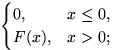 $\begin{cases}
0, & x\le 0, \cr
F(x), & x\gt;\end{cases}$