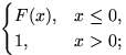 $\begin{cases}
F(x), & x\le 0, \cr
1, & x\gt;\end{cases}$