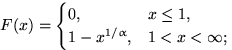 $F(x)=\begin{cases}
0, & x\le 1,\cr 1-x^{1/\alpha}, & 1<x< \infty;\end{cases}$