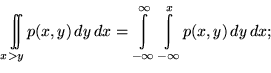 \begin{displaymath}
\displaystyle
\iint\limits_{x\gt y}p(x,y)\,dy\,dx=
\int\limits_{-\infty}^\infty\int\limits_{-\infty}^x p(x,y)\,dy\,dx;\end{displaymath}