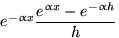 $e^{-\alpha x}\dfrac{e^{\alpha x}-e^{-\alpha h}}{h}$