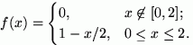 $f(x)=\begin{cases}
0, & x \not \in [0,2]; \cr
1-x/2, & 0<x\le 2.\end{cases}$