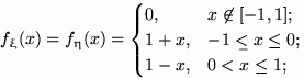 $f_\xi(x)=f_\eta(x)=\begin{cases}
0, & x \not \in [-1,1]; \cr
1+x, & -1<x\le 0; \cr
1-x, & 0<x\le 1; \end{cases}$