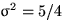 $\sigma^2=5/4$