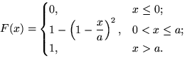 $F(x)=\begin{cases}
0, & x \le 0; \cr
1-\left(1-\dfrac{x}{a}\right)^2, & 0<x\le a; \cr
1, & x\gt a.\end{cases}$
