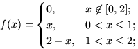 $f(x)=\begin{cases}
0, & x \not \in [0,2]; \cr
x, & 0<x\le 1; \cr
2-x, & 1<x\le 2; \end{cases}$