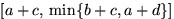 $[a+c,\,\min\{b+c,a+d\}]$