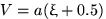 $V=a(\xi+0.5)$