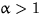 $\alpha \gt 1$