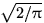 $\sqrt{2/\pi}$