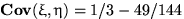 ${\bf Cov}(\xi,\eta)=1/3-49/144$