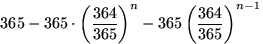 $365-365\cdot\left(\dfrac{364}{365}\right)^n-
365 \left(\dfrac{364}{365}\right)^{n-1}$