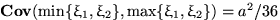 $\mathbf{Cov}(\min\{\xi_1,\xi_2\},\max\{\xi_1,\xi_2\})=a^2/36$