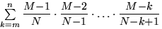 $\sum\limits_{k=m}^n \displaystyle\frac{M{-}1}{N}\cdot\frac{M{-}2}{N{-}1}
\cdot\ldots\cdot\frac{M{-}k}{N{-}k{+}1}$