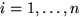 $i=1,\ldots,n$