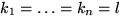 $k_1=\ldots=k_n=l$