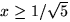 $x\ge 1/\sqrt{5}$