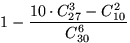 $1-\displaystyle\frac{10\cdot C_{27}^3-C_{10}^2}{C_{30}^6}$