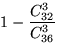 $1-\displaystyle\frac{C_{32}^3}{C_{36}^3}$